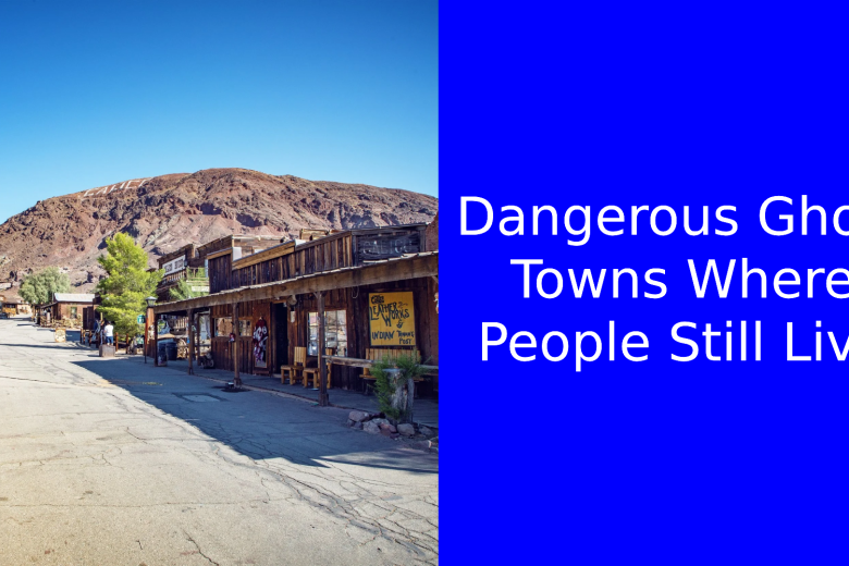 Dangerous Ghost Towns Where People Still Live
